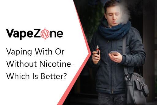 Vaping With Or Without Nicotine Which Is Better 